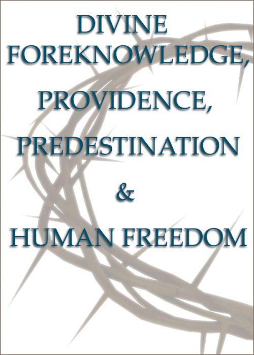 DIVINE FOREKNOWLEDGE, PROVIDENCE, PREDESTINATION & HUMAN FREEDOM